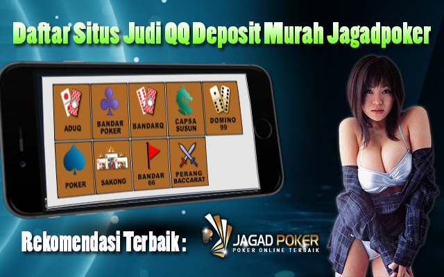 Rekomendasi Daftar Situs Judi QQ Deposit Murah Jagadpoker
